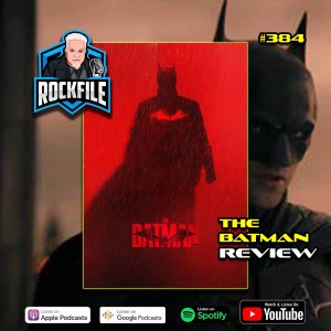 THE BATMAN (2022) Review ROCKFILE Podcast 384