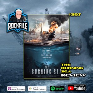 THE BURNING SEA (2021) Review ROCKFILE Podcast 397