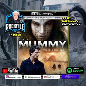THE MUMMY (2017) Review ROCKFILE Podcast 492