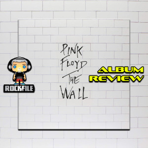 ROCKFILE Podcast 72: Album Review PINK FLOYD - THE WALL (1979)