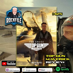 TOP GUN MAVERICK (2022) Review ROCKFILE Podcast 425