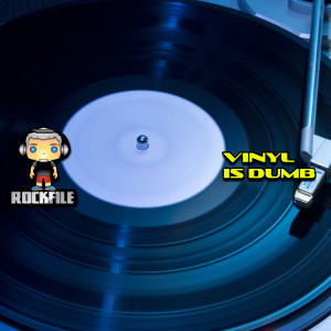 ROCKFILE Podcast 114: Opinion VINYL IS DUMB