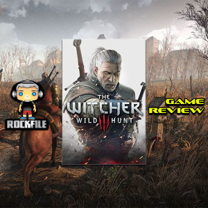 ROCKFILE Podcast 97: Game Review THE WITCHER 3 WILD HUNT (2015)