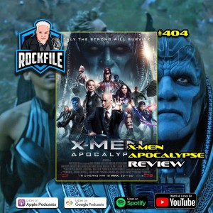 X-MEN APOCALYPSE (2016) Review ROCKFILE Podcast 404