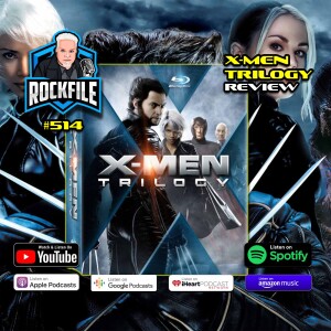 X-MEN TRILOGY (2000-2006) Review ROCKFILE Podcast 514