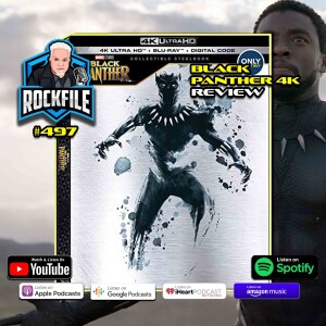 Revisiting BLACK PANTHER (2018) 4K Review ROCKFILE Podcast 497