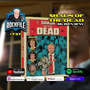 SHAUN OF THE DEAD (2004) 4K Review ROCKFILE Podcast 737