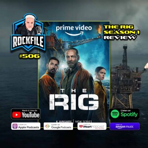 THE RIG Season 1 (2023) Review ROCKFILE Podcast 506