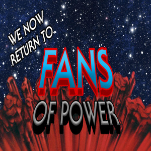 Fans of Power #241 - We Now Return To Fans of Power!