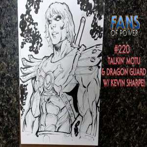 Fans Of Power #220 - Talkin' MOTU & Project Dragon Guard w/ Kevin Sharpe!