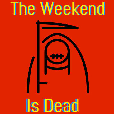 The Weekend Is Dead - April 17th, 2017