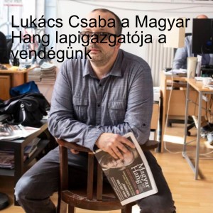 Lukács Csaba a Magyar Hang lapigazgatója a vendégünk