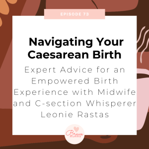 73: Navigating Your Caesarean Birth: Expert Advice for an Empowered Birth Experience with Midwife and C-section Whisperer Leonie Rastas