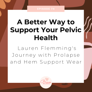 74:A Better Way to Support Your Pelvic Health: Lauren Flemming’s Journey with Prolapse and Hem Support Wear