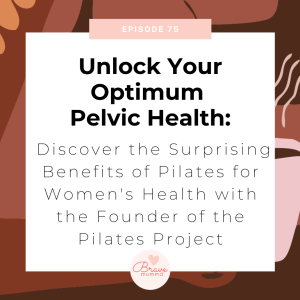 75: Unlock Your Optimum Pelvic Health - Discover the Surprising Benefits of Pilates for Women’s Health with the Founder of the Pilates Project