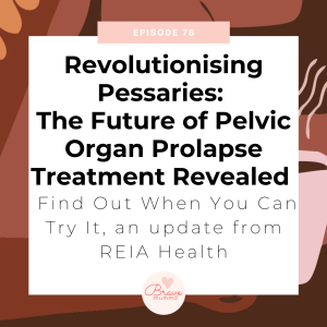 76: Revolutionising Pessaries: The Future of Pelvic Organ Prolapse Treatment Revealed - Find Out When You Can Try It, an update from REIA Health