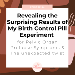 64: Revealing the Surprising Results of My Birth Control Pill Experiment for Pelvic Organ Prolapse Symptoms & The unexpected twist
