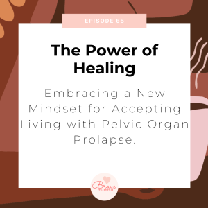 65: The Power of Healing: Embracing a New Mindset for Accepting Living with Pelvic Organ Prolapse.