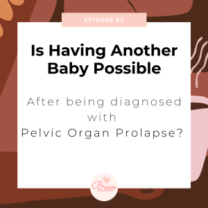 67: Is Having Another Baby Possible After being diagnosed with Pelvic Organ Prolapse? with Lyz Evans and Kimmy Smith
