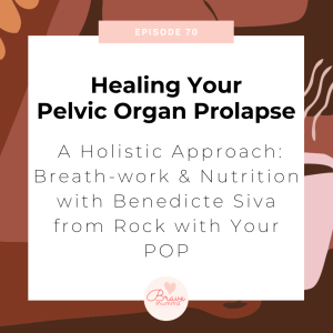 70: A Holistic Approach to Managing Your Pelvic Organ Prolapse: Breath-work and Nutrition with Benedicte Siva from Rock with Your POP