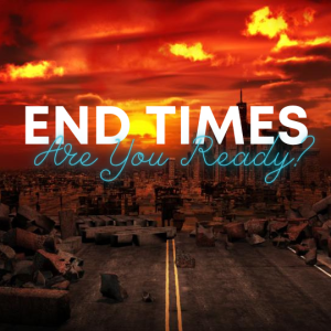 End Times . Are You Ready?
