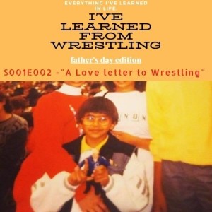 S001E002 Everything I’ve Learned from Wrestling, I’ve Learned from Wrestling - A love letter to wrestling