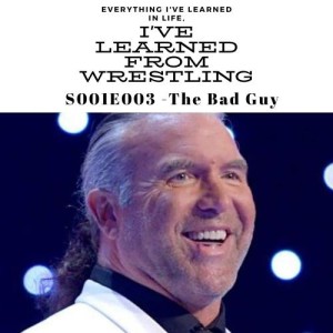 S001E003 Everything I’ve Learned In Life, I’ve Learned from Wrestling - The Bad Guy