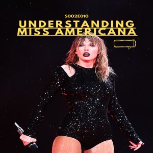 S002E010 Understanding Miss Americana