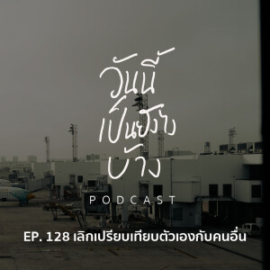 วันนี้เป็นยังไงบ้าง EP.128 - เลิกเปรียบเทียบตัวเองกับคนอื่น