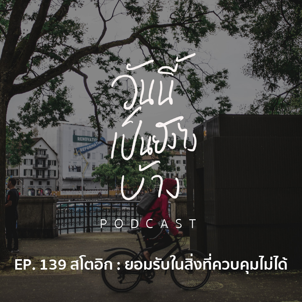 วันนี้เป็นยังไงบ้าง EP.139 - สโตอิก : ยอมรับในสิ่งที่ควบคุมไม่ได้