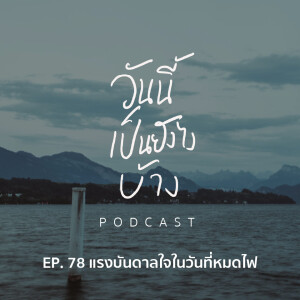 วันนี้เป็นยังไงบ้าง EP. 78 - แรงบันดาลใจในวันที่หมดไฟ