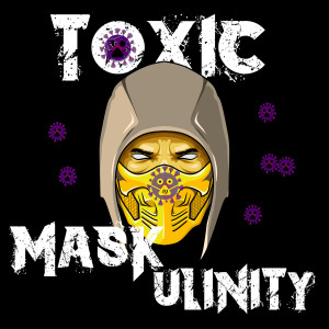 Toxic Masculinity and Masks in the Age of COVID-19