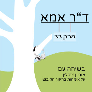 פרק 33  - אוריין צ׳פלין – על אימהוּת בחינוך הקיבוצי