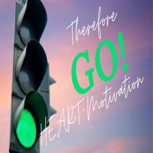 Therefore Go: Heart (Motivation)