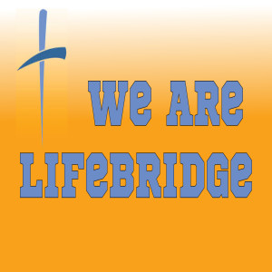 We Are Lifebridge: The Gospel, Becoming Like Him