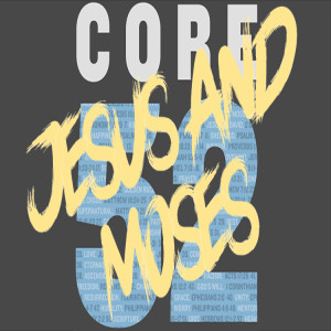 Core 52: Jesus and Moses