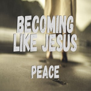 Becoming Like Jesus: Peace