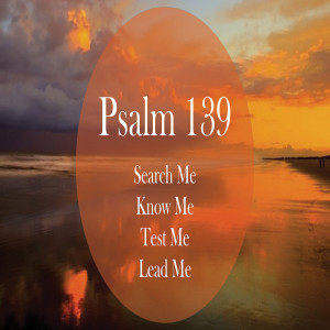 Psalm 139: Know Me
