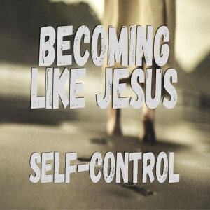 Becoming Like Jesus: Self-Control