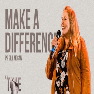 IT IT TIME: To Make a Difference - Ps Gill McGaw