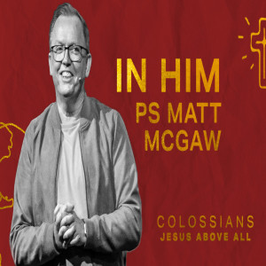 Colossians: In Him - Ps Matt McGaw