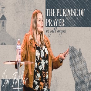 Our Father: The Purpose of Prayer - Ps Gill McGaw