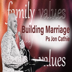 Family Values: Building Strong Marriages - Ps Jon Cathie