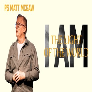 I AM: The Light of the World - Ps Matt McGaw