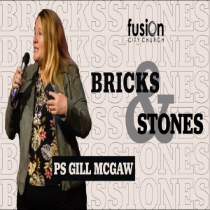 Bricks and Stones - Ps Gill McGaw