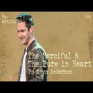 Be-Attitudes: The Merciful & The Pure in Heart - Ps Rhys Anderson