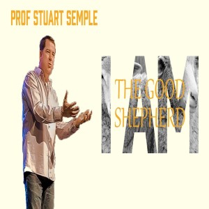 I AM: The Good Shepherd - Prof Stu Semple