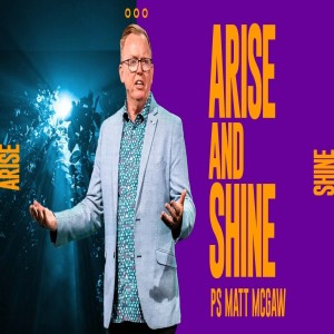 Vision Sunday: ARISE AND SHINE - Ps Matt McGaw