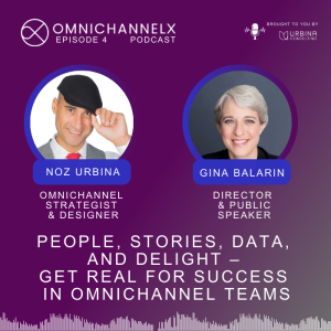 Ep. 4 – People, stories, data, and delight – get real for success in omnichannel teams – Gina Balarin