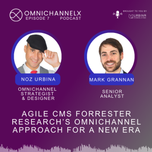 Ep. 7 – Agile CMS Forrester Research’s omnichannel approach for a new era – Mark Grannan